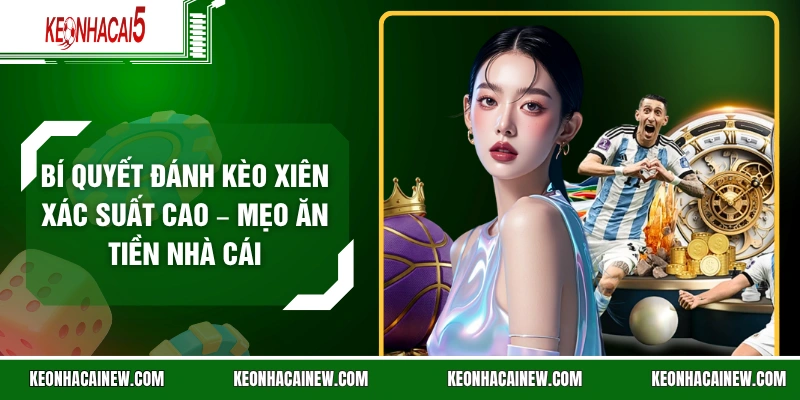 Bí Quyết Đánh Kèo Xiên Xác Suất Cao – Mẹo Ăn Tiền Nhà Cái