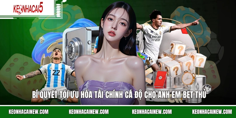 Bí quyết tối ưu hóa tài chính cá độ cho anh em bet thủ