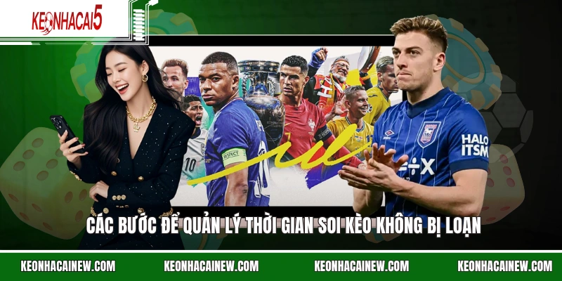Các bước để quản lý thời gian soi kèo không bị loạn