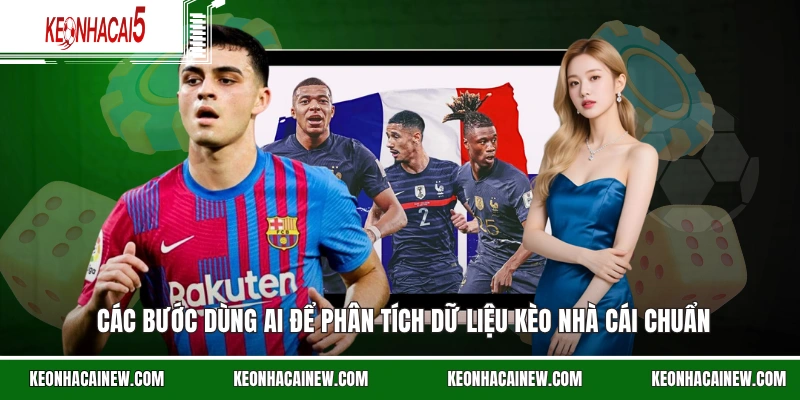 Các bước dùng AI để phân tích dữ liệu kèo nhà cái chuẩn