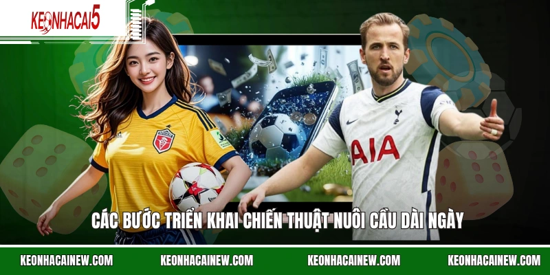 Các bước triển khai chiến thuật nuôi cầu dài ngày