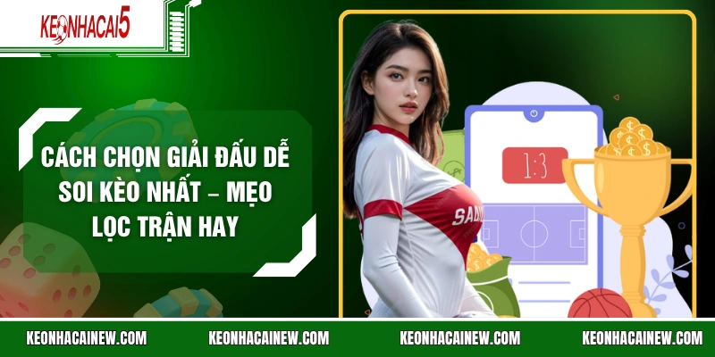 Cách Chọn Giải Đấu Dễ Soi Kèo Nhất – Mẹo Lọc Trận Hay