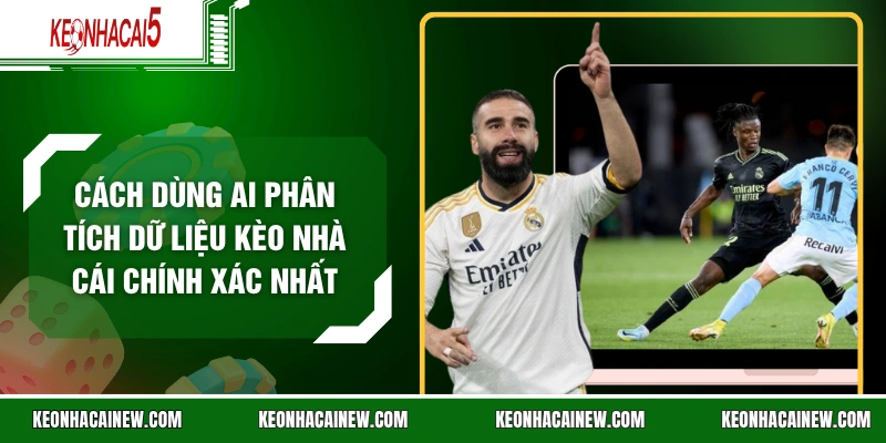 Cách Dùng AI Phân Tích Dữ Liệu Kèo Nhà Cái Chính Xác Nhất