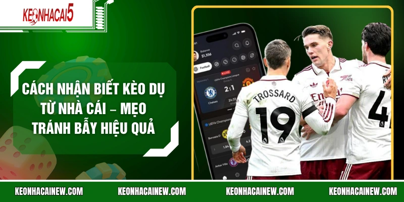 Cách Nhận Biết Kèo Dụ Từ Nhà Cái – Mẹo Tránh Bẫy Hiệu Quả