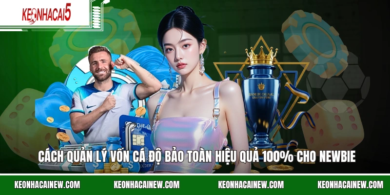 Cách quản lý vốn cá độ bảo toàn hiệu quả 100% cho Newbie