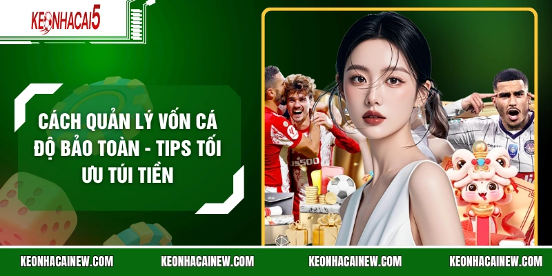 Cách Quản Lý Vốn Cá Độ Bảo Toàn - Tips Tối Ưu Túi Tiền