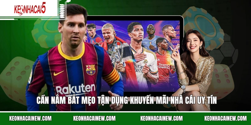 Cần nắm bắt mẹo tận dụng khuyến mãi nhà cái uy tín