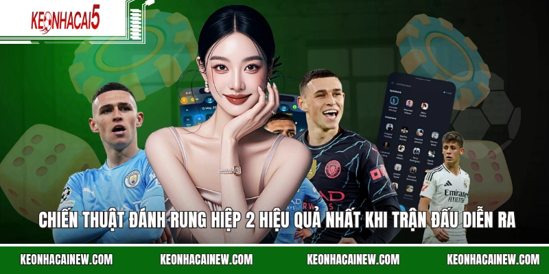 Chiến thuật đánh rung hiệp 2 hiệu quả nhất khi trận đấu diễn ra