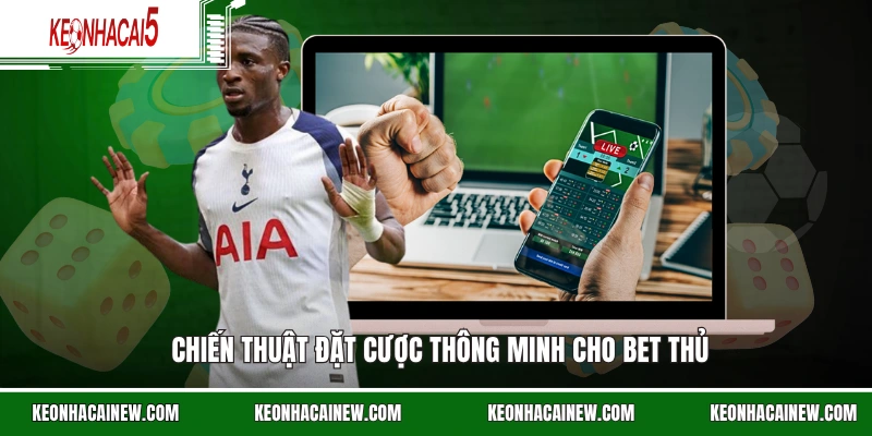 Chiến thuật đặt cược thông minh cho bet thủ