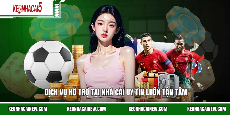 Dịch vụ hỗ trợ tại nhà cái uy tín luôn tận tâm