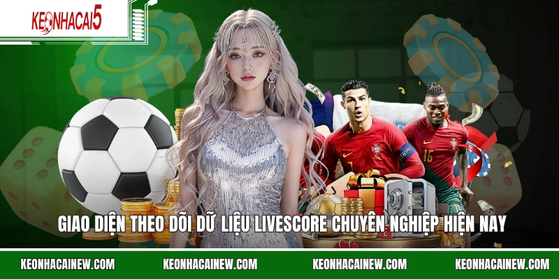 Giao diện theo dõi dữ liệu livescore chuyên nghiệp hiện nay