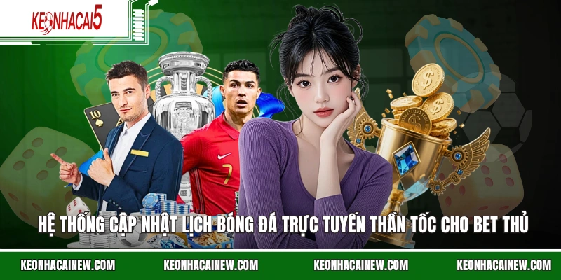 Hệ thống cập nhật lịch bóng đá trực tuyến thần tốc cho bet thủ