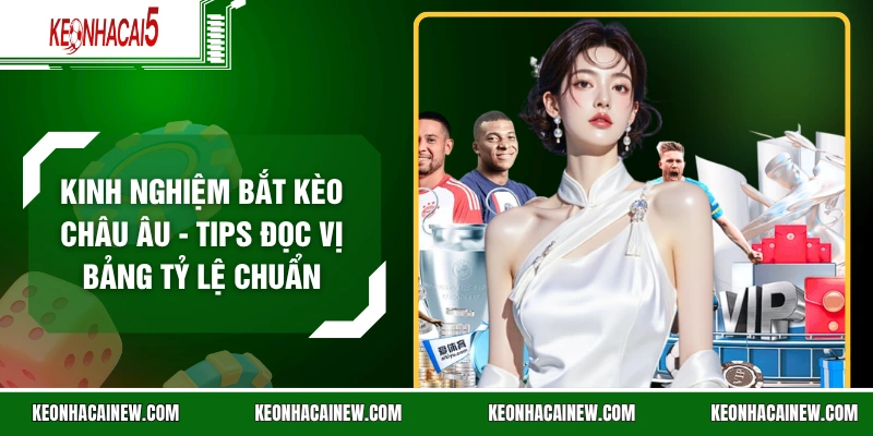 Kinh Nghiệm Bắt Kèo Châu Âu - Tips Đọc Vị Bảng Tỷ Lệ Chuẩn