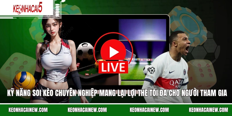 Kỹ năng soi kèo chuyên nghiệp mang lại lợi thế tối đa cho người tham gia.