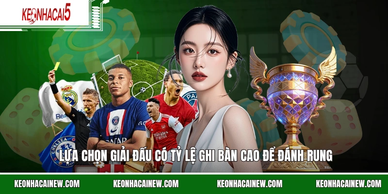 Lựa chọn giải đấu có tỷ lệ ghi bàn cao để đánh rung