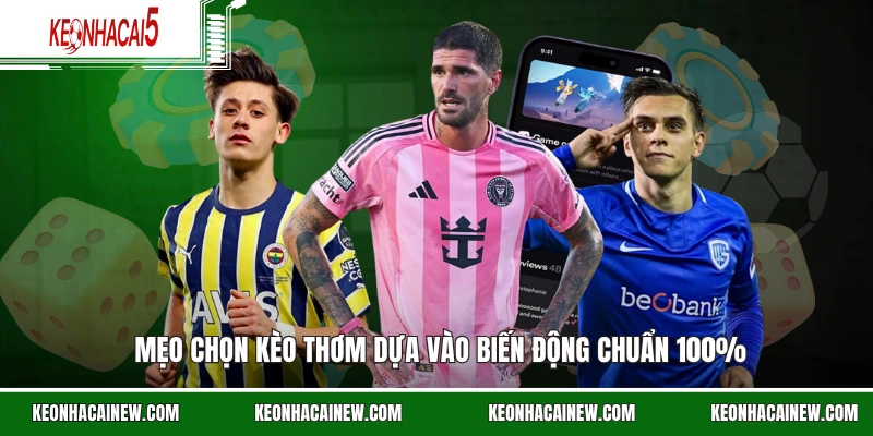 Mẹo chọn kèo thơm dựa vào biến động chuẩn 100%