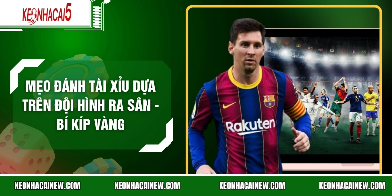 Mẹo Đánh Tài Xỉu Dựa Trên Đội Hình Ra Sân - Bí Kíp Vàng