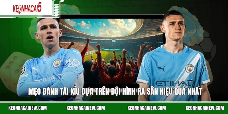 Mẹo đánh tài xỉu dựa trên đội hình ra sân hiệu quả nhất