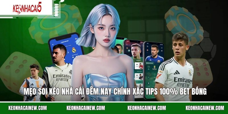 Mẹo soi kèo nhà cái đêm nay chính xác tips 100% bet bóng