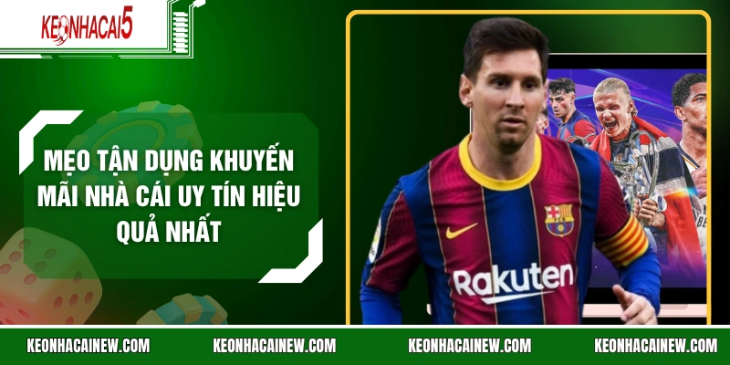 Mẹo Tận Dụng Khuyến Mãi Nhà Cái Uy Tín Hiệu Quả Nhất