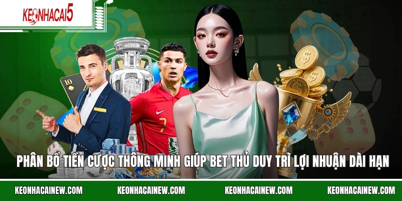 Phân bổ tiền cược thông minh giúp bet thủ duy trì lợi nhuận dài hạn