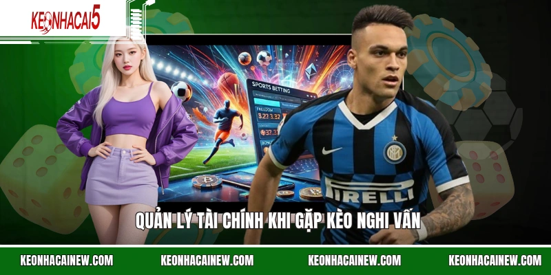 Quản lý tài chính khi gặp kèo nghi vấn