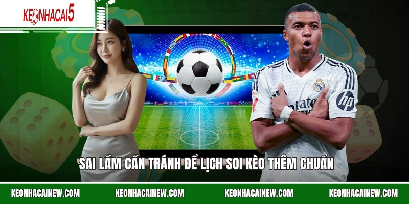 Sai lầm cần tránh để lịch soi kèo thêm chuẩn