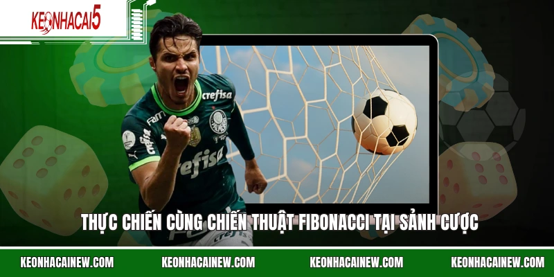 Thực chiến cùng chiến thuật Fibonacci tại sảnh cược