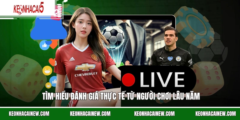 Tìm hiểu đánh giá thực tế từ người chơi lâu năm