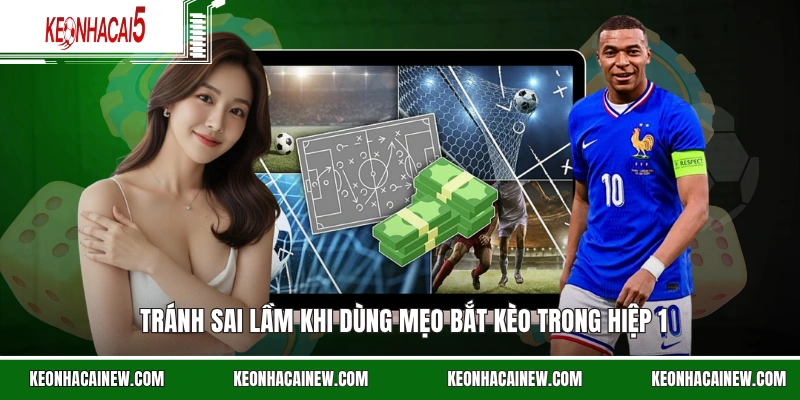 Tránh sai lầm khi dùng mẹo bắt kèo trong hiệp 1