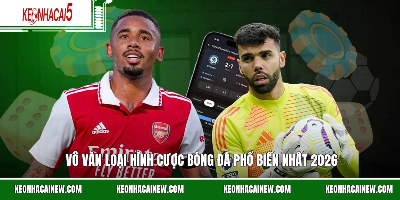 Vô vàn loại hình cược bóng đá phổ biến nhất 2026