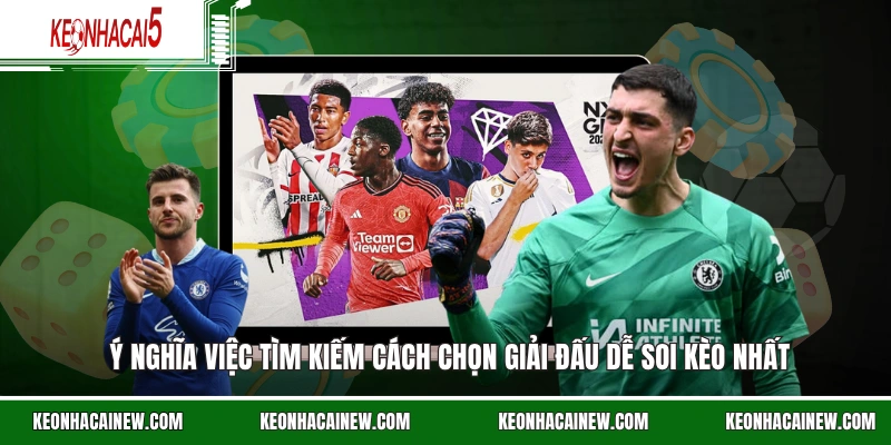 Ý nghĩa việc tìm kiếm cách chọn giải đấu dễ soi kèo nhất